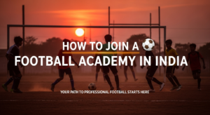 How to Join a Football Academy in India